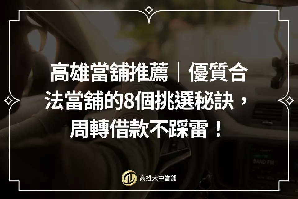 優質合法當舖的8個挑選秘訣,周轉借款不踩雷!